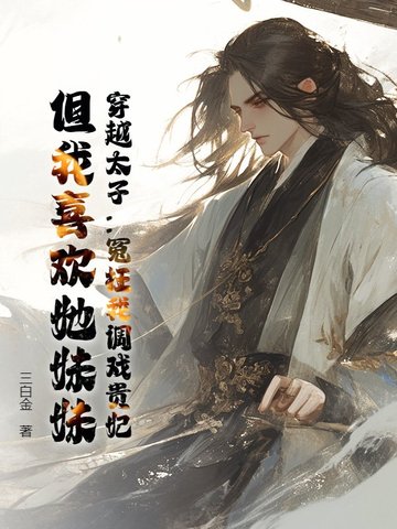 穿越太子：冤枉我调戏贵妃？但我喜欢她妹妹