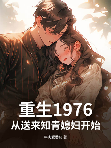 重生1976，从送来知青媳妇开始！