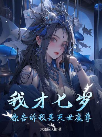 我才七岁，你告诉我是灭世魔尊？