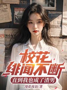 校花绯闻不断，直到我也成了渣男